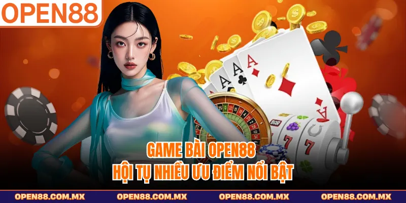 Game bài OPEN88 hội tụ nhiều ưu điểm nổi bật
