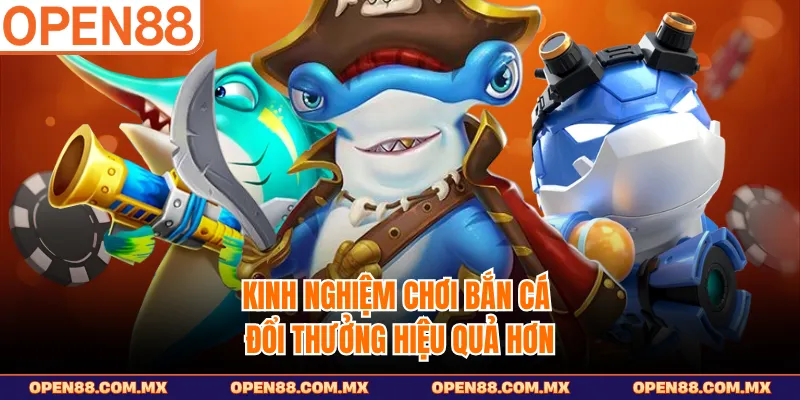 Kinh nghiệm chơi bắn cá đổi thưởng hiệu quả hơn