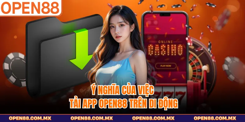 Ý nghĩa của việc tải app Open88 trên di động